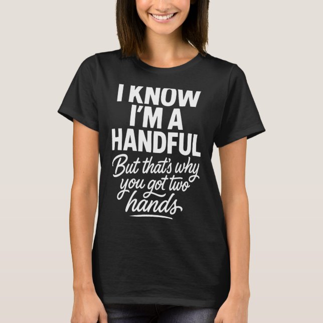 Camiseta I’m A Handful Funny Sy Hands Quote Bold Flirty Wom (Frente)