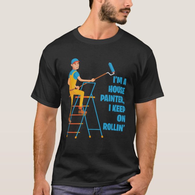 Camiseta I m A House Painter I Keep On Rollin Renovation Ca (Frente)