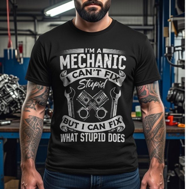 Camiseta I’m a Mechanic, I Can’t Fix Stupid –Funny Mechanic (Criador carregado)