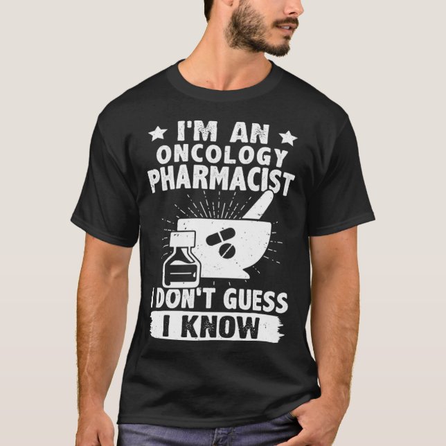 Camiseta I m A Oncology Pharmacist I Don t Guess I Know (Frente)