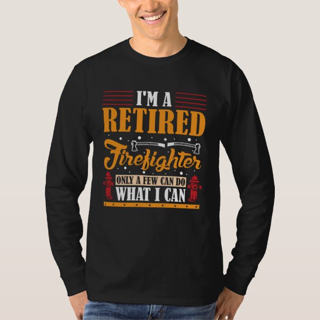 Camiseta I m a Retired Firefighter only a few can do what I (Frente)