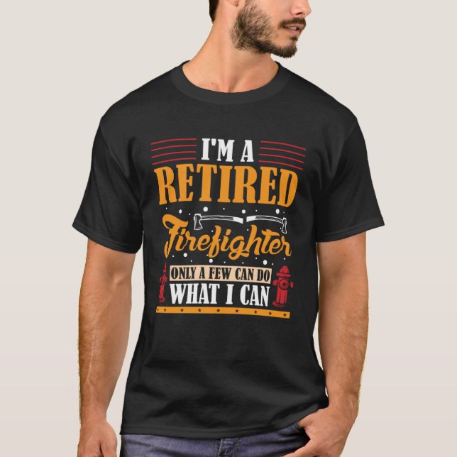 Camiseta I m a Retired Firefighter only a few can do what I (Frente)