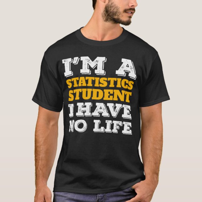 Camiseta I m a Statistics Student I ve No Life Statistician (Frente)