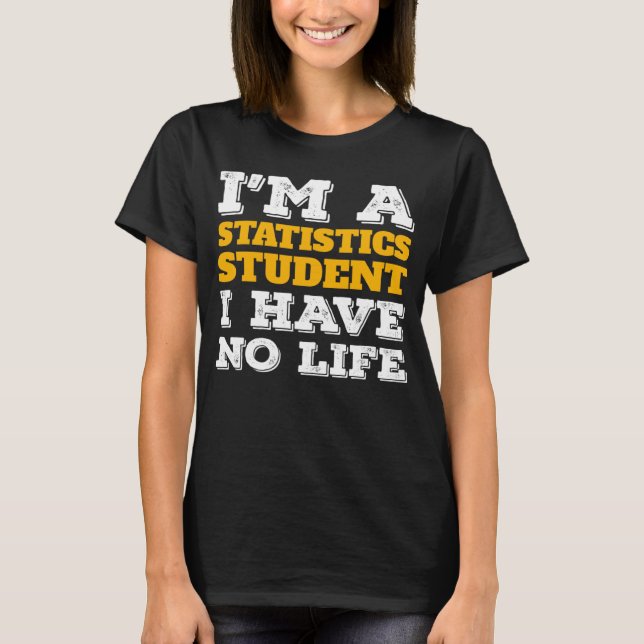 Camiseta I m a Statistics Student I ve No Life Statistician (Frente)