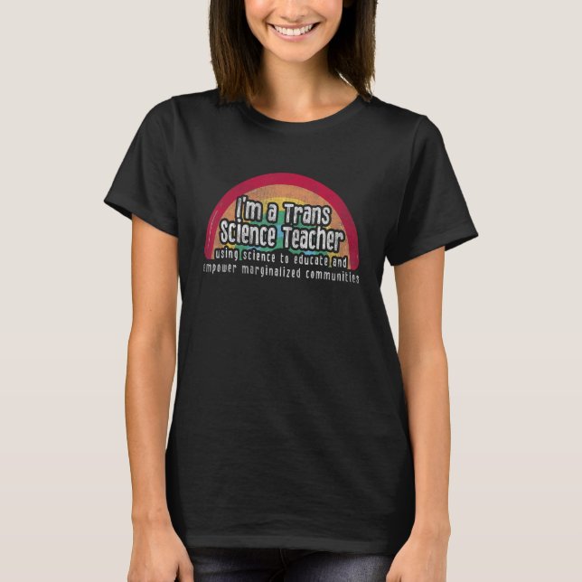 Camiseta I m A Trans Science Teacher Using Science Educate  (Frente)