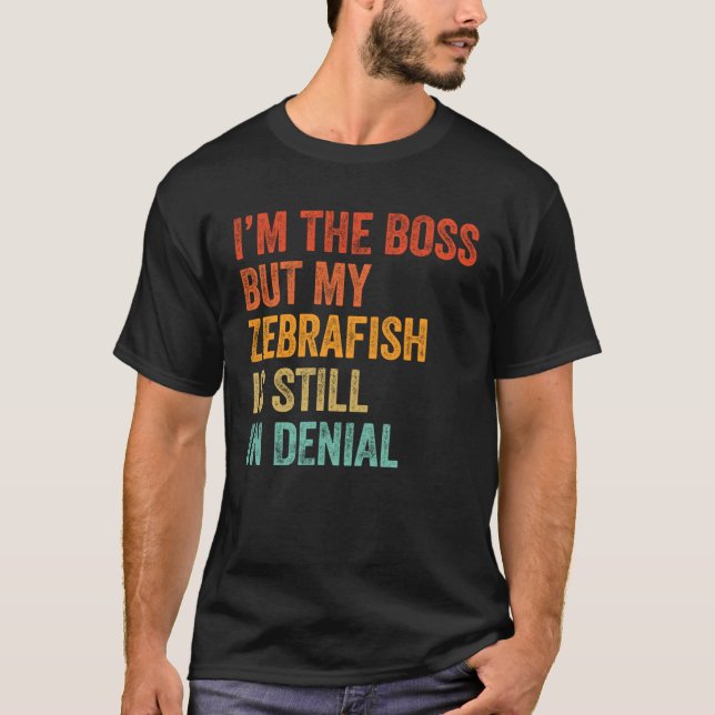 Camiseta I m Boss But My Zebrafish Is Still In Denial (Frente)