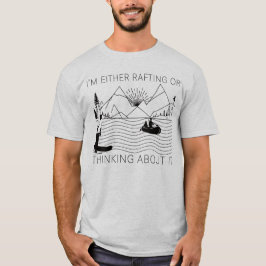 Camiseta I’m Either Rafting or Thinking About It