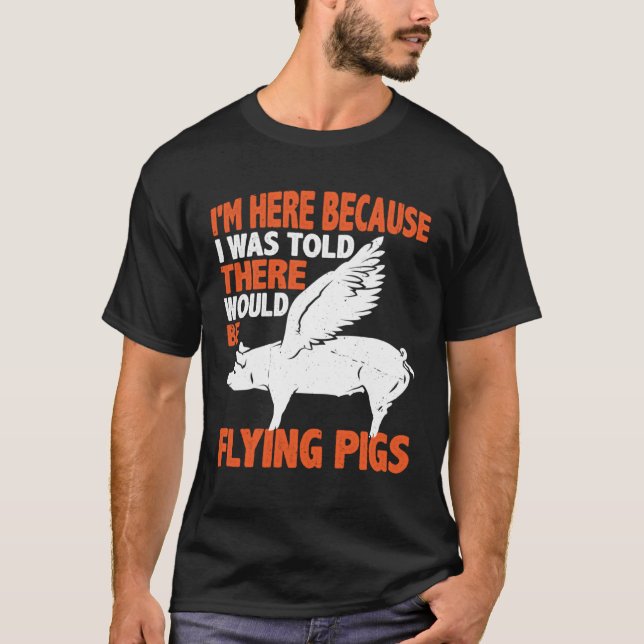 Camiseta I m Here Because I Was Told There Would Be Flying  (Frente)