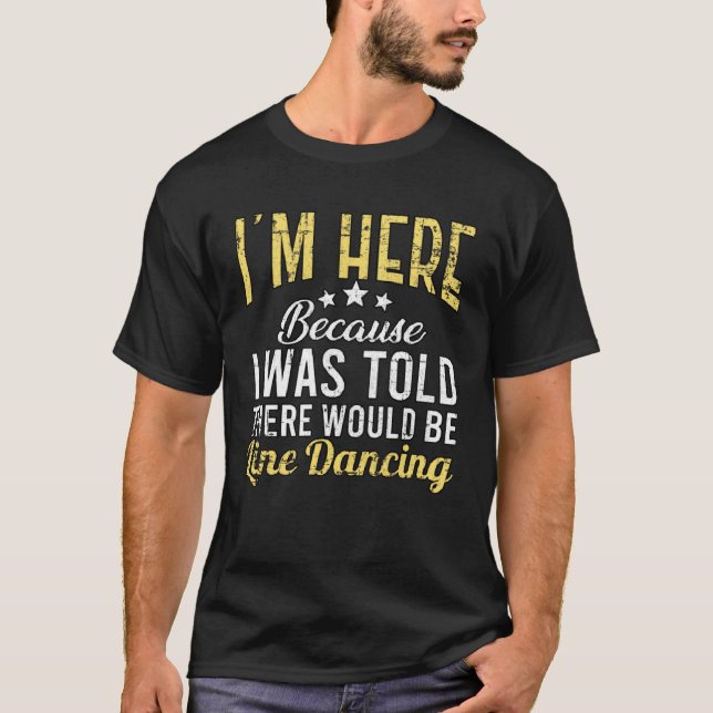 Camiseta I m Here Because Line Dancing for Dancer Grunge Me (Frente)