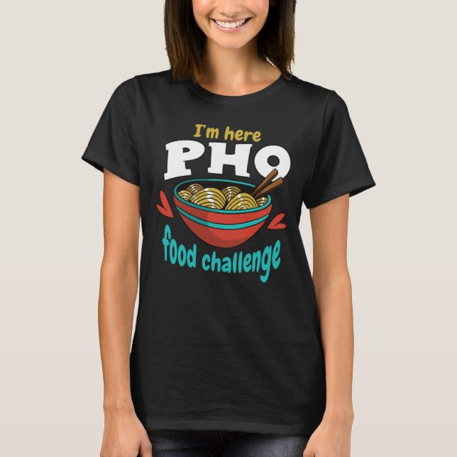 Camiseta I m Here Pho Food Challenge Challenge Food Compete (Frente)