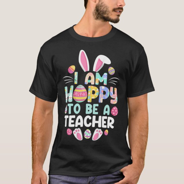 Camiseta I m Hoppy To Be A Teacher Happy Easter Day Teacher (Frente)