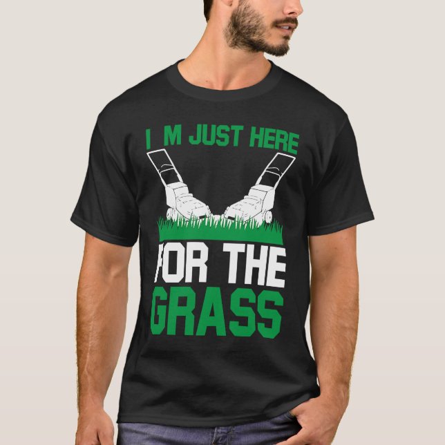Camiseta I`m Just Here For The Grass I Lawn Mowing (Frente)