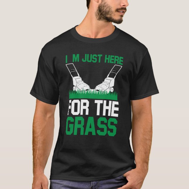 Camiseta I`m Just Here For The Grass I Lawn Mowing (Frente)