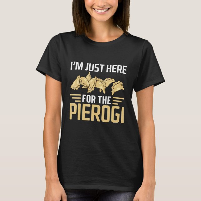 Camiseta I m Just Here For The Pierogi  Pierogi Designs Pie (Frente)