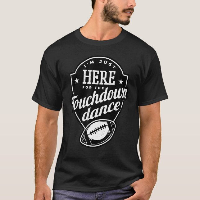 Camiseta I m just here for the touchdown dance (Frente)
