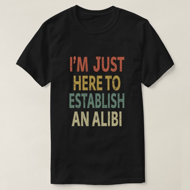Camiseta I’m Just Here to Establish An Alibi Essential (Frente do Design)