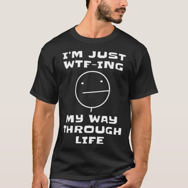 Camiseta I m Just WTF ing My Way Through Life  Sarcastic Fa (Frente)
