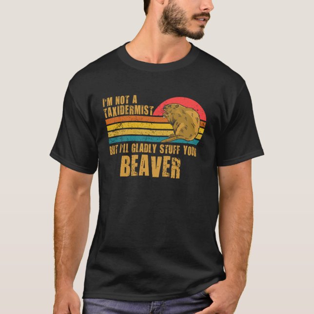 Camiseta I m Not A Taxidermist Hunting Stuffed Beaver Men H (Frente)