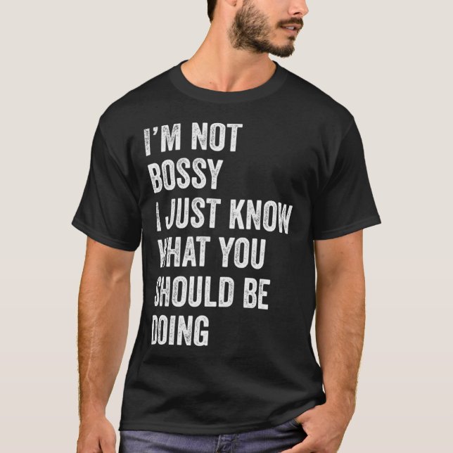 Camiseta I m Not Bossy I Just Know What You Should Be Doing (Frente)