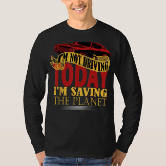 Camiseta I m not driving today i m saving the planet