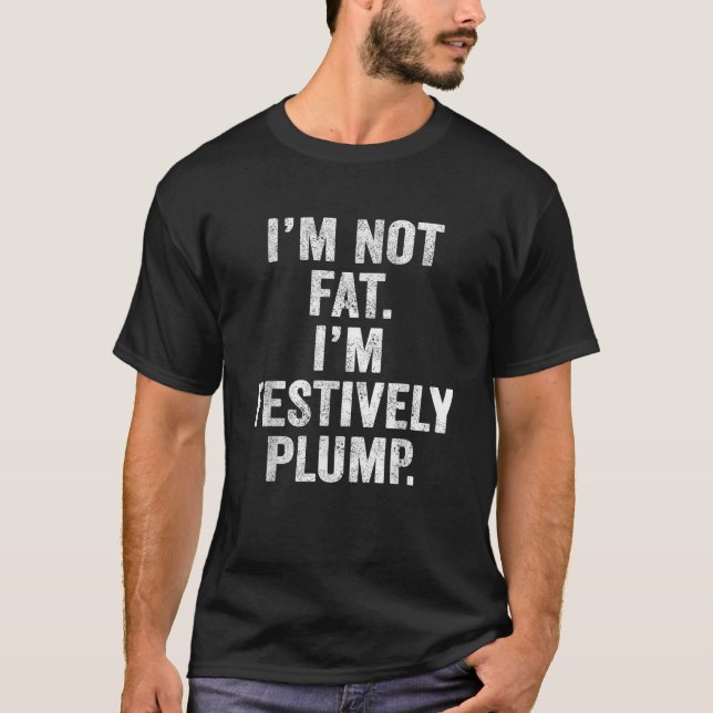 Camiseta I m Not Fat I m Festively Plump Funny Holiday Body (Frente)