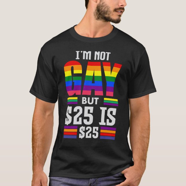 Camiseta I’m Not Gay But $25 Is $25 - Funny LGBTQ+ Pride (Frente)