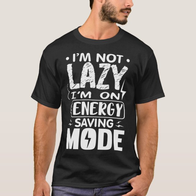 Camiseta I m Not Lazy I Am On Energy Saving Mode  1 (Frente)