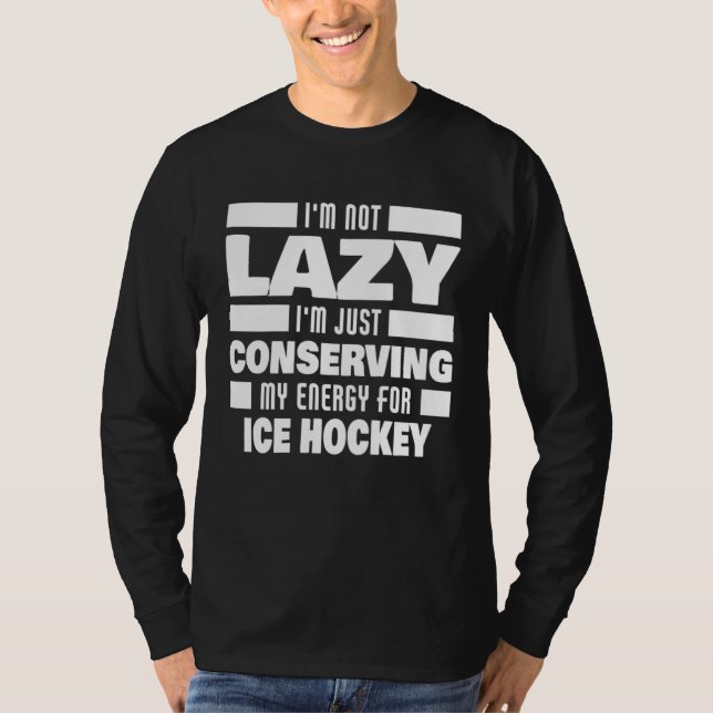 Camiseta I m Not Lazy Ice Hockey Saying  Ice Hockey Player (Frente)