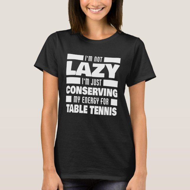 Camiseta I m Not Lazy Table Tennis Saying  Table Tennis Pla (Frente)