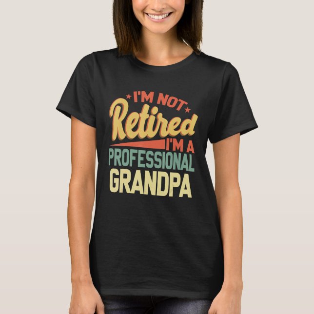 Camiseta I m Not Retired I m A Professional Grandpa Father  (Frente)