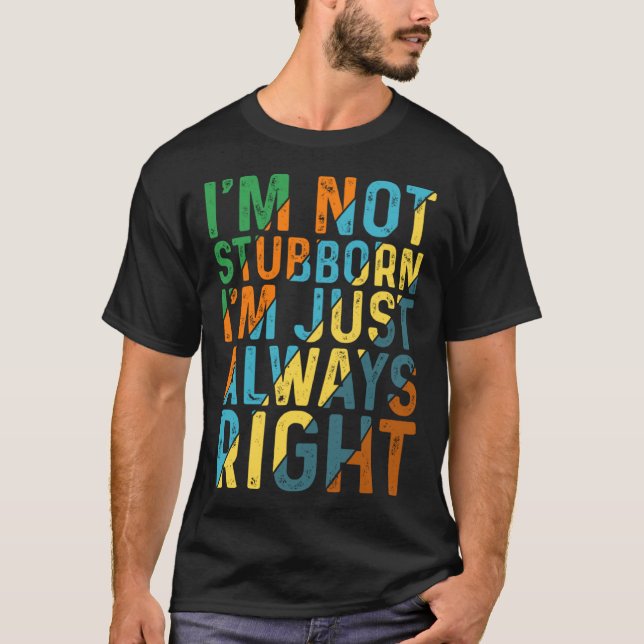 Camiseta I m Not Stubborn I m Just Always Right (Frente)