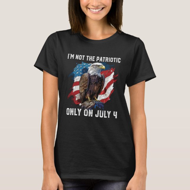 Camiseta I m Not The Patriotic Only On July 4 American Patr (Frente)