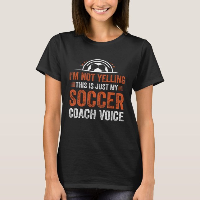 Camiseta I m Not Yelling This Is Just My Soccer Coach Voice (Frente)