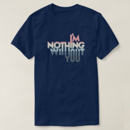 Camiseta I' m Nothing without you