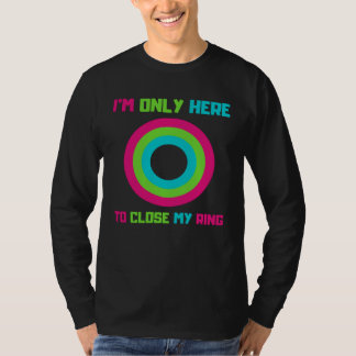 Camiseta I m Only Here To Close My Ring Trending