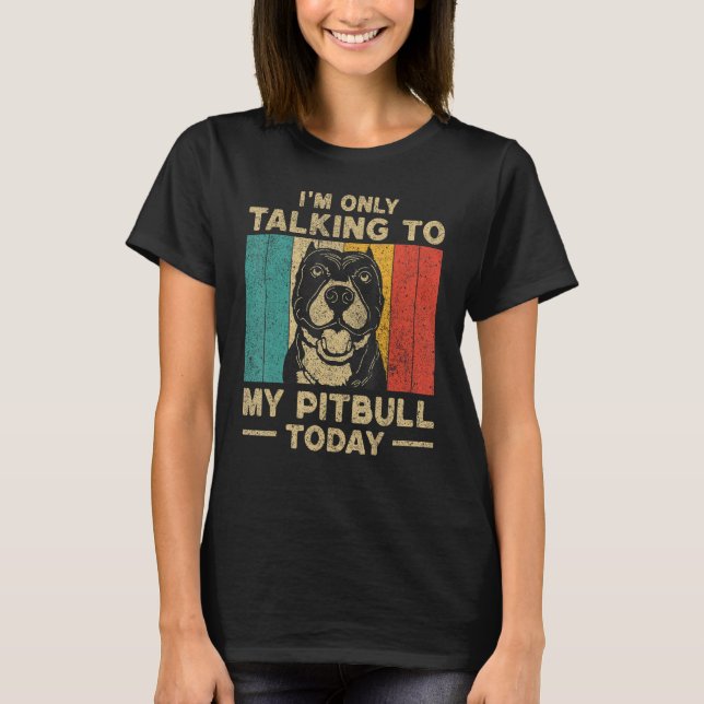 Camiseta I m Only Taking To My Pitbull Today Dog Owner (Frente)