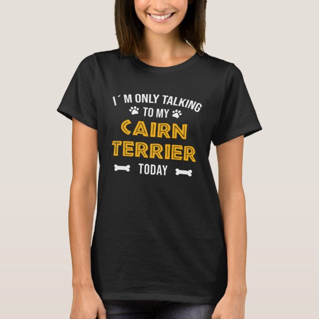 Camiseta I´m Only Talking To My Cairn Terrier Today (Frente)
