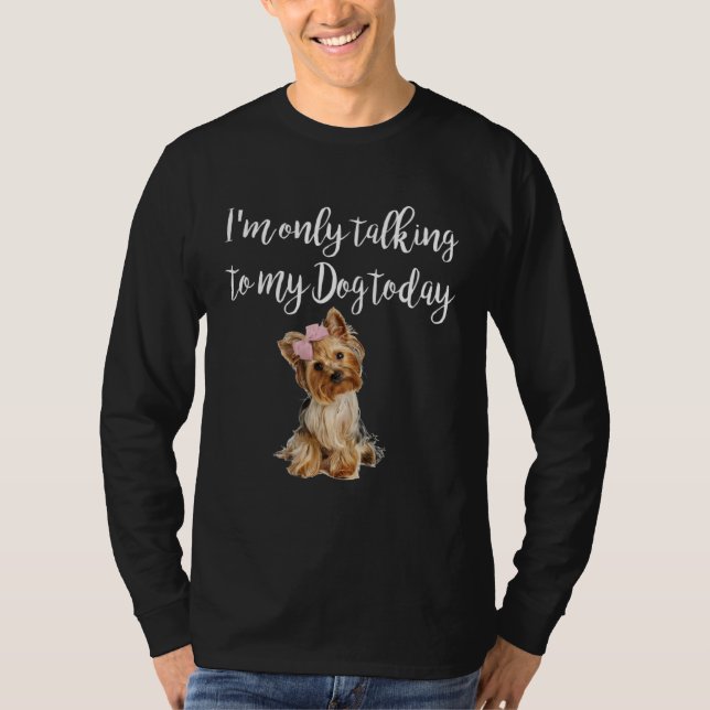 Camiseta I m Only Talking To My Dog Today Cute Yorkie Dog (Frente)