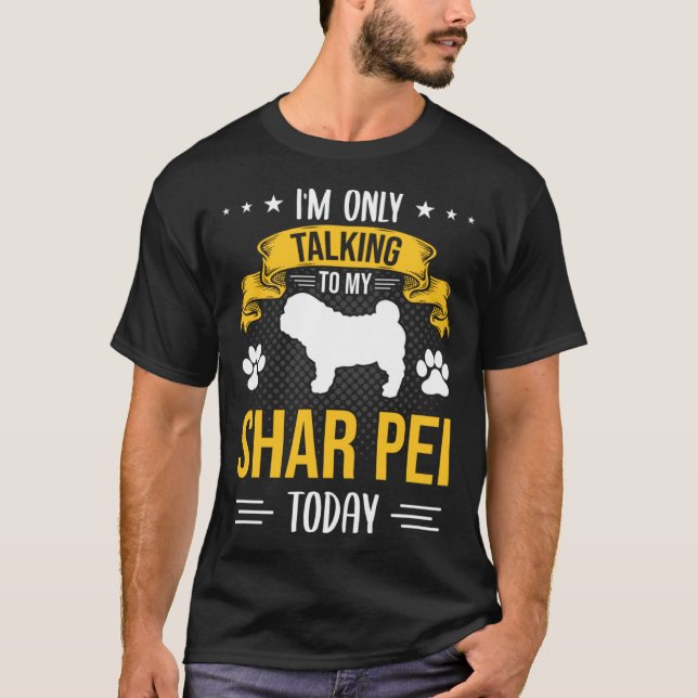 Camiseta I m Only Talking To My Shar Pei Today Dog (Frente)