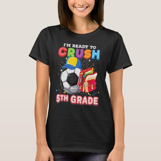 Camiseta I m Ready To Crush 5th Grade Soccer Back To School (Frente)