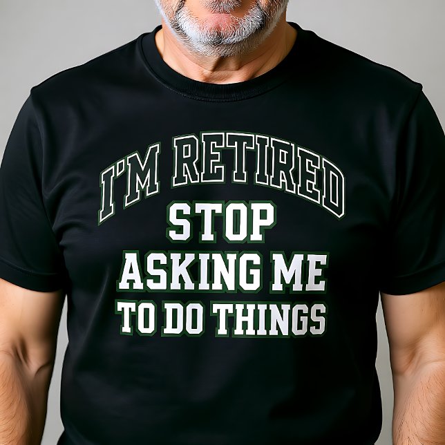 Camiseta I’m Retired Stop Asking Me To Do Things Funny  (Criador carregado)