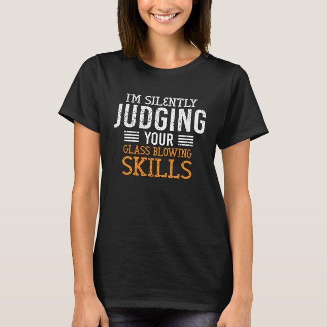 Camiseta I m Silently Judging Your Glass Blowing Skills Gla (Frente)