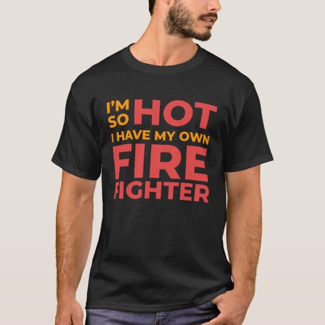Camiseta I m So Hot I Have My Own Firefighter Wife (Frente)