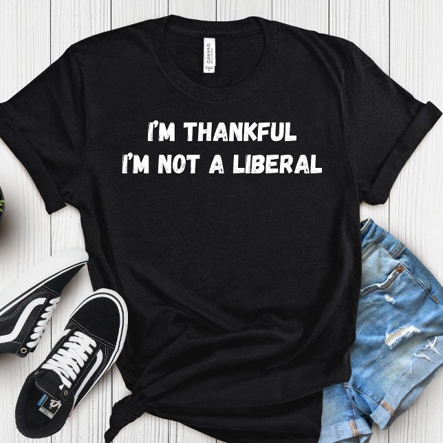Camiseta I’m Thankful I’m Not A Liberal Thanksgiving  (Criador carregado)