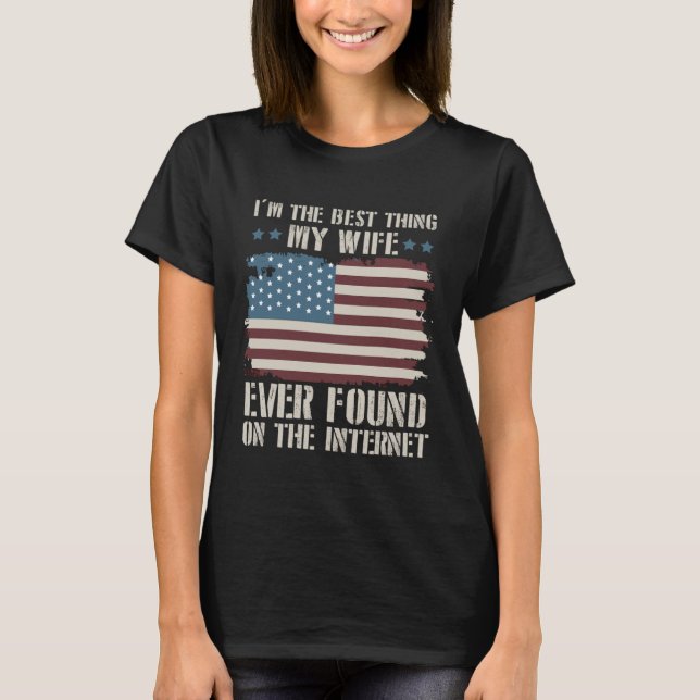 Camiseta I m The Best Thing My Wife Ever Found On Internet  (Frente)