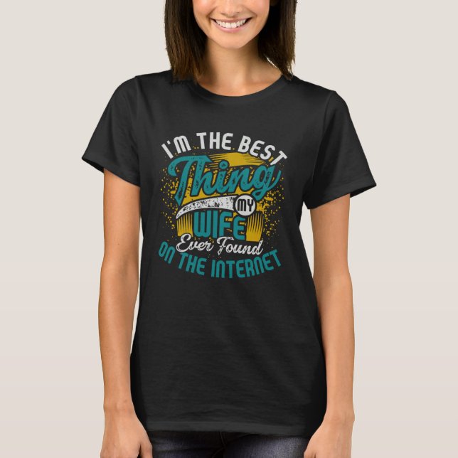 Camiseta I m The Best Thing My Wife Ever Found On The Inter (Frente)