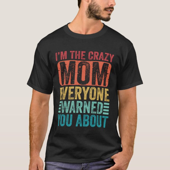 Camiseta I m The Crazy Mom Everyone Warned You About Mother (Frente)
