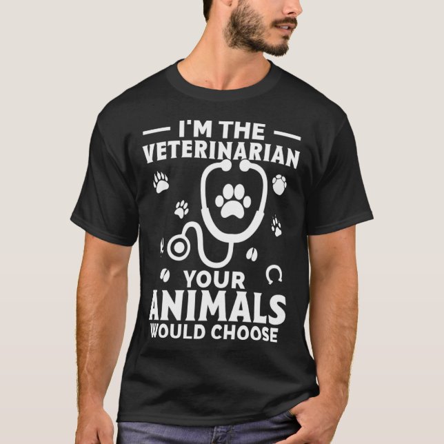 Camiseta I m The Veterinarian Your Animals Would Choose (Frente)