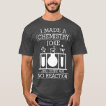 Camiseta I Made A Chemistry Joke No Reaction Funny Science<br><div class="desc">I Made A Chemistry Joke No Reaction Funny Science Pun Premium .</div>