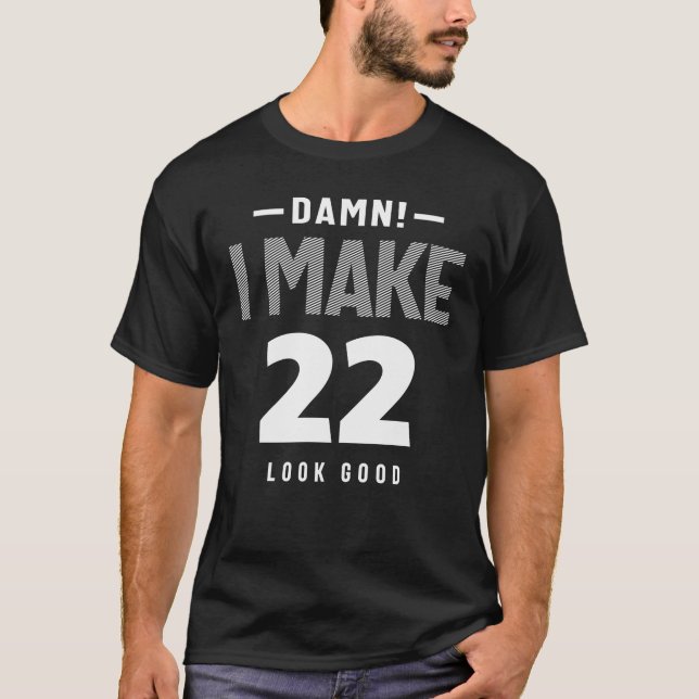 Camiseta I Make 22 Look Good - 22nd Birthday (Frente)